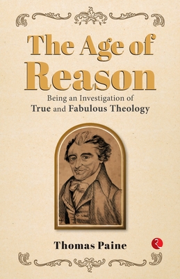 The Age of Reason: Being an Investigation of True and Fabulous Theology - Thomas Paine