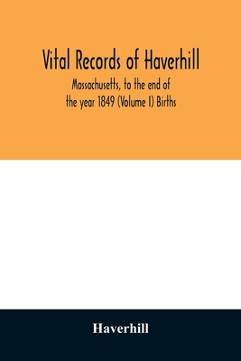 Coperta cărții 'Vital records of Haverhill, Massachusetts, to the end of the year 1849 (Volume I) Births - Haverhill'