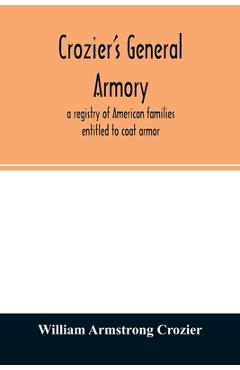 Coperta cărții 'Crozier's general armory; a registry of American families entitled to coat armor - William Armstrong Crozier'