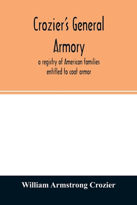 Crozier's general armory; a registry of American families entitled to coat armor - William Armstrong Crozier