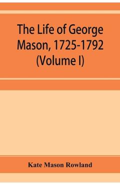 Coperta cărții 'The life of George Mason, 1725-1792 (Volume I) - Kate Mason Rowland'