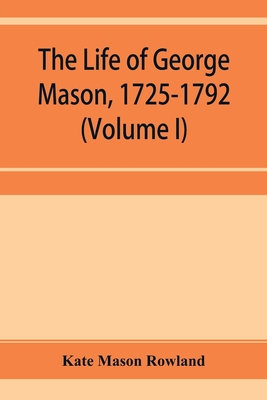 Coperta cărții 'The life of George Mason, 1725-1792 (Volume I) - Kate Mason Rowland'