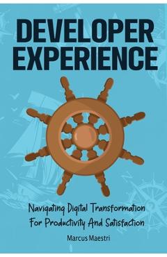 Coperta cărții 'Developer Experience: Navigating Digital Transformation For Productivity And Satisfaction - Marcus Maestri'