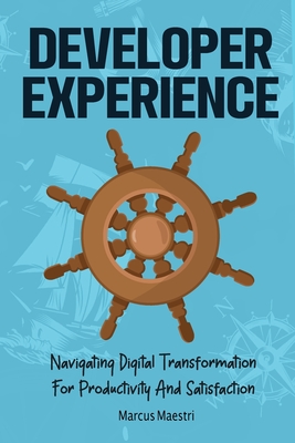 Coperta cărții 'Developer Experience: Navigating Digital Transformation For Productivity And Satisfaction - Marcus Maestri'