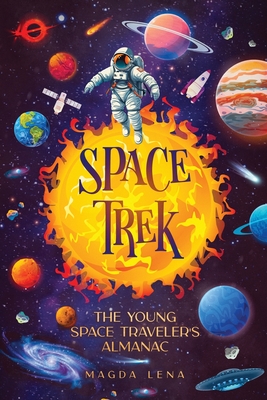 Space Trek The Young Space Traveler's Almanac: Journey Through the Cosmos: Activities, Stories, Facts, and Curiosities of Stars, Planets and Galaxies. - Mark Kj