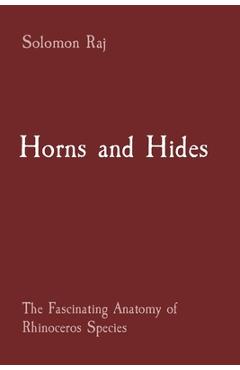 Coperta cărții 'Horns and Hides: The Fascinating Anatomy of Rhinoceros Species - Solomon Raj'