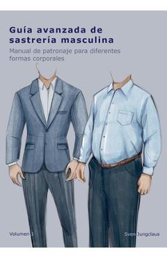 Guía avanzada de sastrería masculina: Manual de patronaje para diferentes formas corporales - Sven Jungclaus