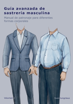 Guía avanzada de sastrería masculina: Manual de patronaje para diferentes formas corporales - Sven Jungclaus