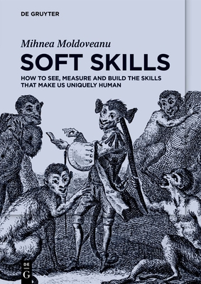 Coperta cărții 'Soft Skills: How to See, Measure and Build the Skills That Make Us Uniquely Human - Mihnea Moldoveanu'