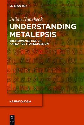 Understanding Metalepsis: The Hermeneutics of Narrative Transgression - Julian Hanebeck