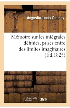 Mémoire sur les intégrales définies, prises entre des limites imaginaires - Augustin-louis Cauchy