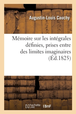 Coperta cărții 'Mémoire sur les intégrales définies, prises entre des limites imaginaires - Augustin-louis Cauchy'