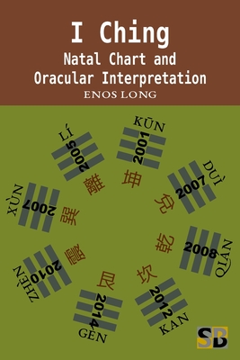 I Ching: Natal Chart and Oracular Interpretation - Enos Long