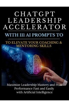 Poza produsului ChatGPT Leadership Accelerator with 111 AI Prompts to Elevate Your Coaching & Mentoring Skills: Maximize Leadership Mastery and Peak Performance Fast - Mauricio Vasquez