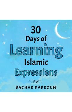 Coperta cărții '30 Days of Learning Islamic Expressions - Bachar Karroum'