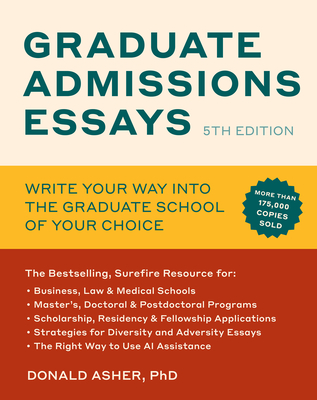 Graduate Admissions Essays, Fifth Edition: Write Your Way Into the Graduate School of Your Choice - Donald Asher