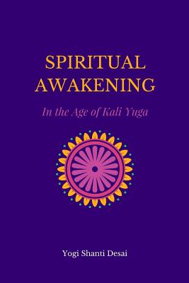 Spiritual Awakening in the Age of Kali Yuga - Shanti Desai