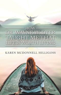 Coperta cărții 'How Dr. Wayne W. Dyer Taught Me That Life Is Worth Living - Karen Mcdonnell Hilligoss'