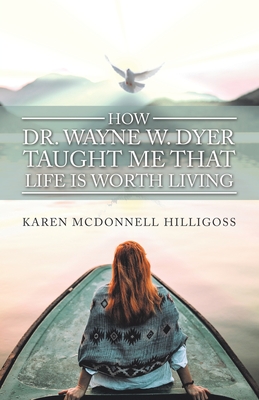 How Dr. Wayne W. Dyer Taught Me That Life Is Worth Living - Karen Mcdonnell Hilligoss