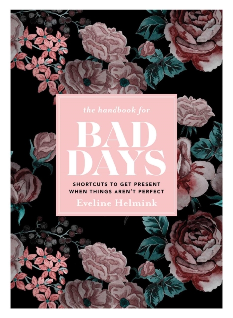 The Handbook for Bad Days: Shortcuts to Get Present When Things Aren't Perfect - Eveline Helmink