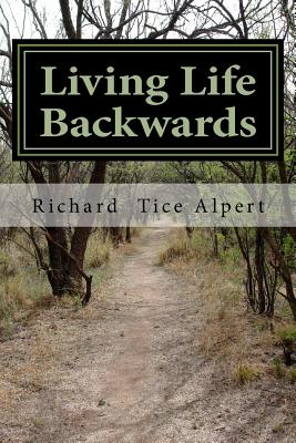 Living Life Backwards: A Memoir - Richard T. Alpert