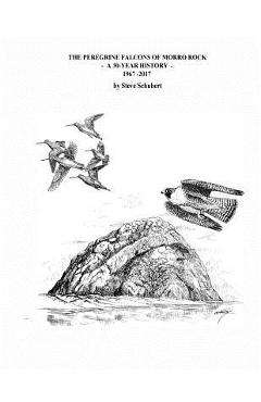 Coperta cărții 'The Peregrine Falcons of Morro Rock - A 50-Year History: 1967 - 2017 - Steve C. Schubert'