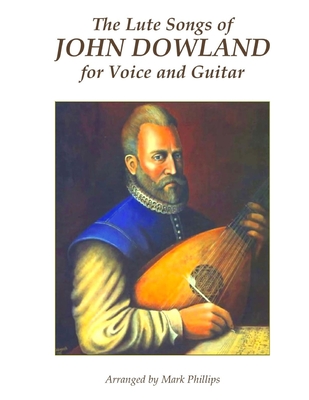 The Lute Songs of John Dowland for Voice and Guitar - Mark Phillips