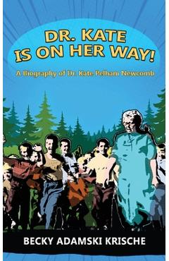 Coperta cărții 'Dr. Kate Is On Her Way! A Biography of Dr. Kate Pelham Newcomb - Becky Adamski Krische'