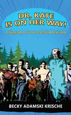 Dr. Kate Is On Her Way! A Biography of Dr. Kate Pelham Newcomb - Becky Adamski Krische