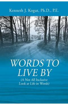 Coperta cărții 'Words to Live By: (A Not All Inclusive Look at Life in Words) - Kenneth J. Kogut Pe'
