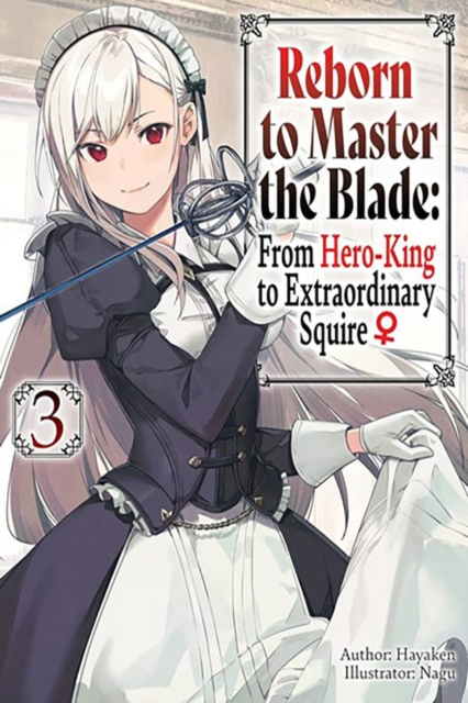 Reborn to Master the Blade: From Hero-King to Extraordinary Squire, Vol. 3 (Light Novel): Volume 3 - Hayaken