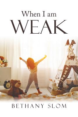 When I Am Weak - Bethany Slom