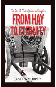 Coperta cărții 'From Hay to Eternity: Ten Devilish Tales of Crime and Deception - Sandra Murphy'