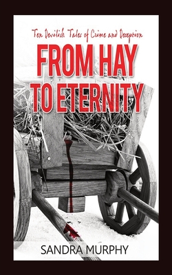 From Hay to Eternity: Ten Devilish Tales of Crime and Deception - Sandra Murphy