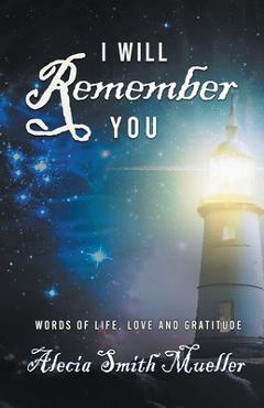 Coperta cărții 'I Will Remember: Words Of Life, Love And Gratitude - Alecia Smith Mueller'