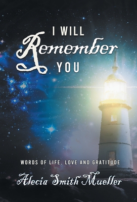 I Will Remember: Words Of Life, Love And Gratitude - Alecia Smith Mueller