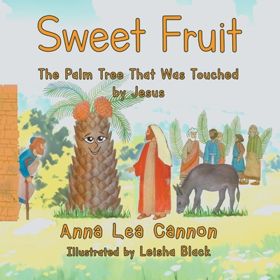 Sweet Fruit: The Palm Tree that was Touched by Jesus - Anna Lea Cannon