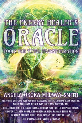 The Energy Healer's Oracle: Tools for Total Transformation - Angela Orora Medway-smith