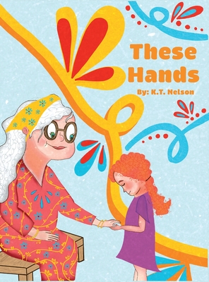 These Hands: Grandma Shares Her Story of Changes - K. T. Nelson