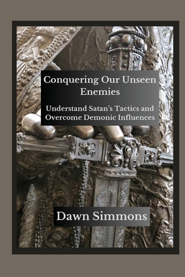 Coperta cărții 'Conquering Our Unseen Enemies: Understand Satan's Tactics and Overcome Demonic Influences - Dawn Simmons'