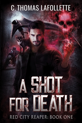 A Shot For Death: An Exiled Grim Reaper Urban Fantasy - C. Thomas Lafollette