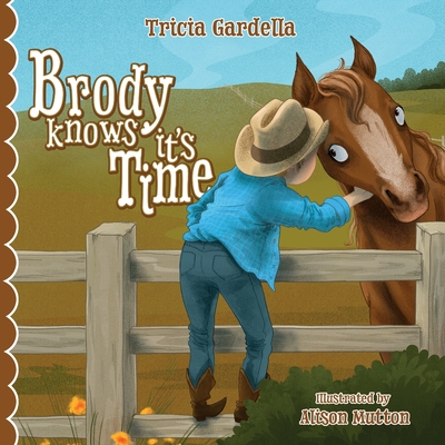 Brody Knows It's Time: There's lots to learn about animals and environment when born into a ranch family. - Tricia Gardella