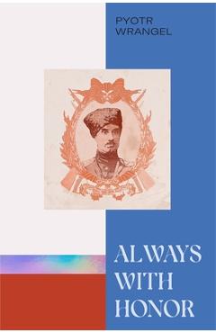 Coperta cărții 'Always with Honor: The Memoirs of General Wrangel - Pyotr Wrangel'