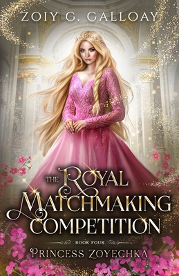 The Royal Matchmaking Competition: Princess Zoyechka - Zoiy G. Galloay