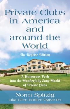 Coperta cărții 'Private Clubs in America and around the World: The Reprise Edition - Norm Spitzig'