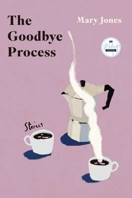 The Goodbye Process: Stories - Mary Jones