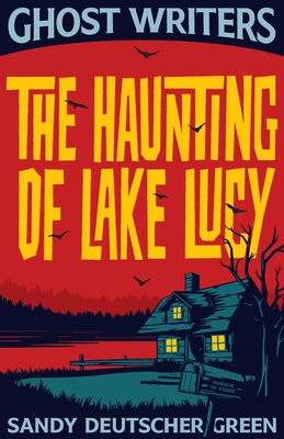 Ghost Writers: The Haunting of Lake Lucy - Sandy Deutscher Green