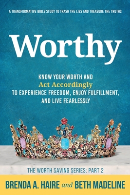 Worthy: Know Your Worth and Act Accordingly to Experience Freedom, Enjoy Fulfillment, and Live Fearlessly - Brenda A. Haire
