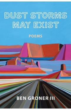 Coperta cărții 'Dust Storms May Exist: Poems - Ben Groner'