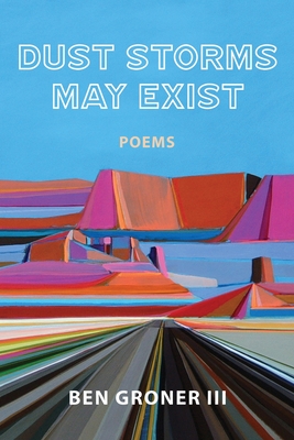 Coperta cărții 'Dust Storms May Exist: Poems - Ben Groner'